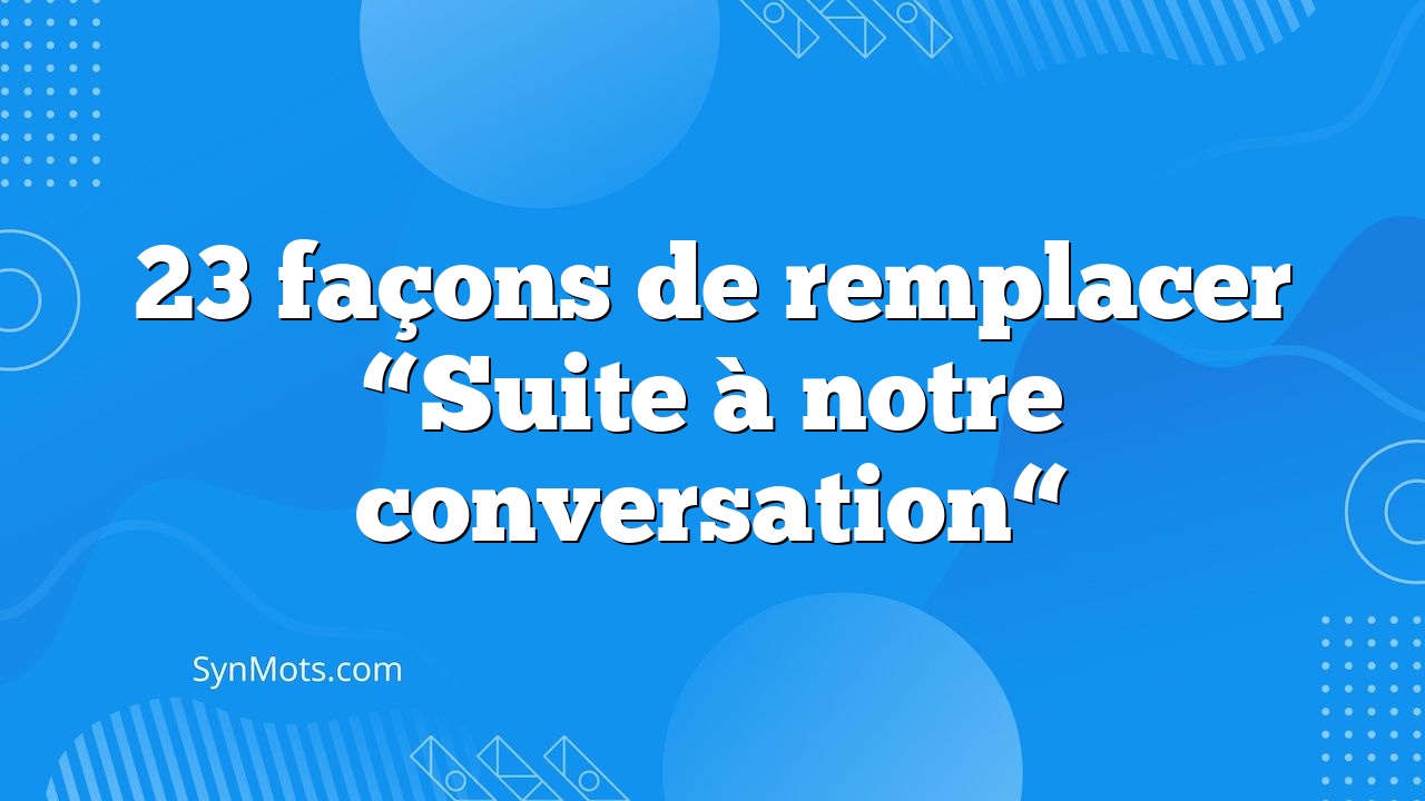 23 Façons De Remplacer Suite à Notre Conversation SynMOTS