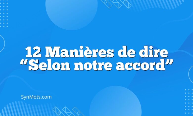 12 Manières de dire “Selon notre accord”