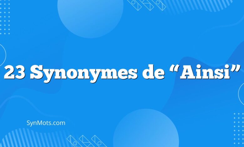 23 Synonymes de “Ainsi”