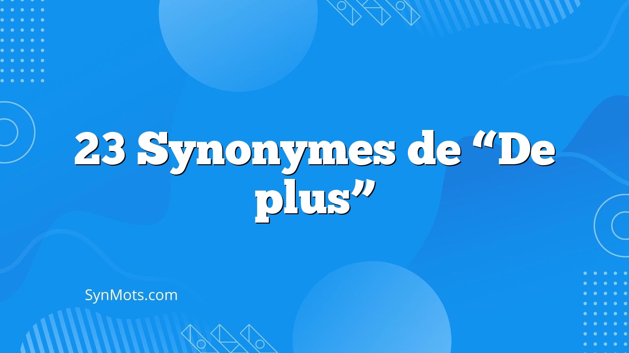 23 Synonymes De "De Plus" SynMOTS