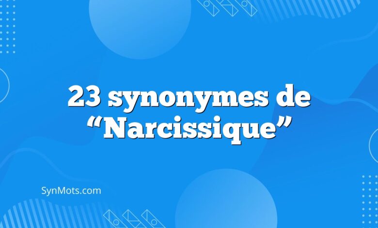 23 synonymes de “Narcissique”