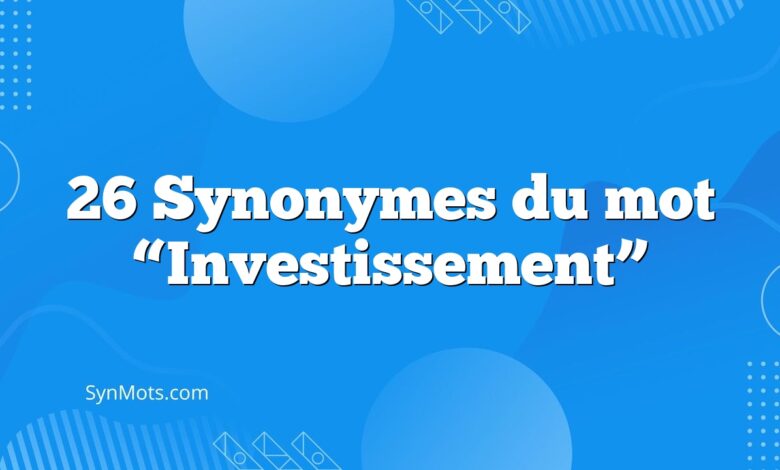 26 Synonymes du mot “Investissement”