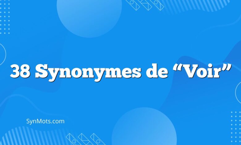 38 Synonymes de “Voir”
