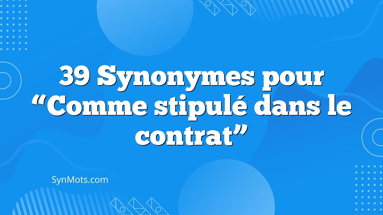 39 Synonymes Pour Stipulé Dans Le Contrat" SynMOTS