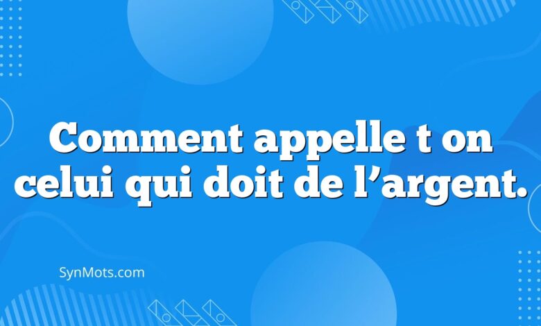 Comment appelle t on celui qui doit de l’argent.