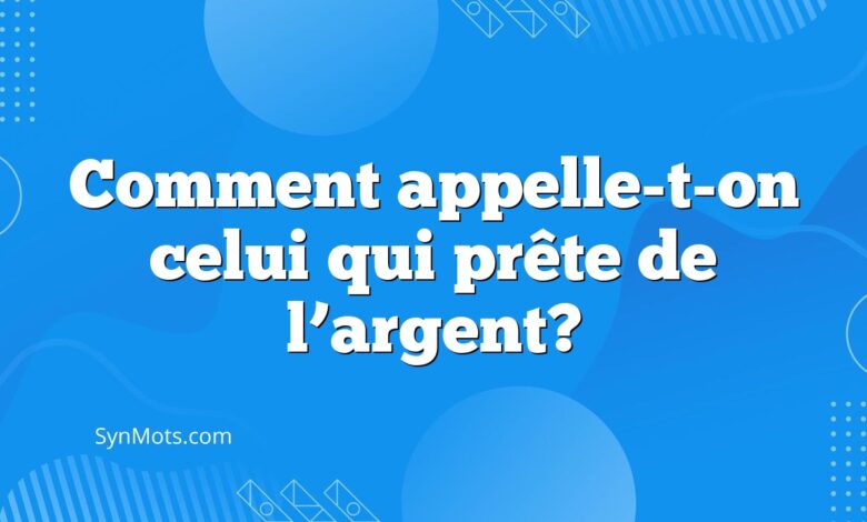 Comment appelle-t-on celui qui prête de l’argent?