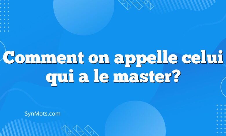 Comment on appelle celui qui a le master?