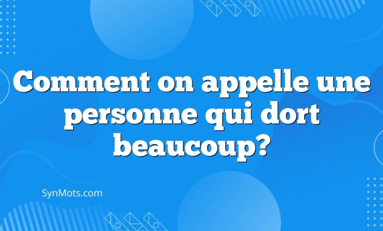 Comment on appelle une personne qui dort beaucoup?