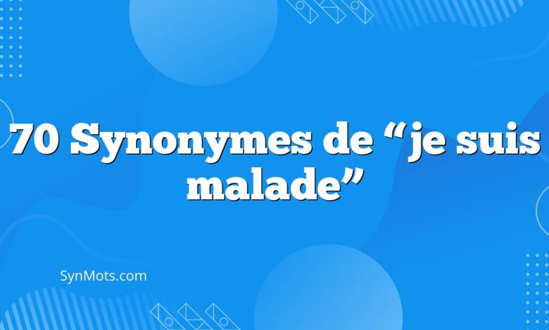 70 Synonymes de “je suis malade”