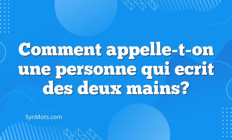 Comment appelle-t-on une personne qui ecrit des deux mains?