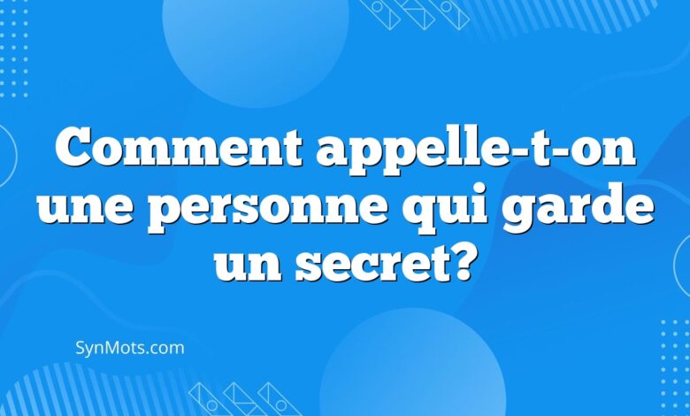 Comment appelle-t-on une personne qui garde un secret?