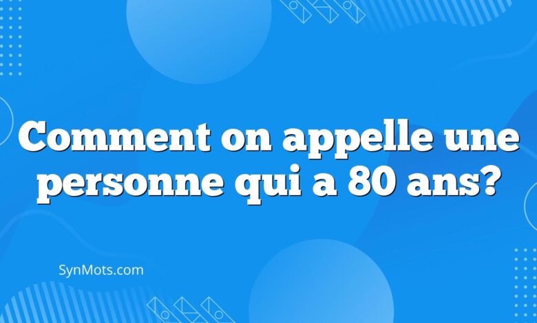 Comment on appelle une personne qui a 80 ans?