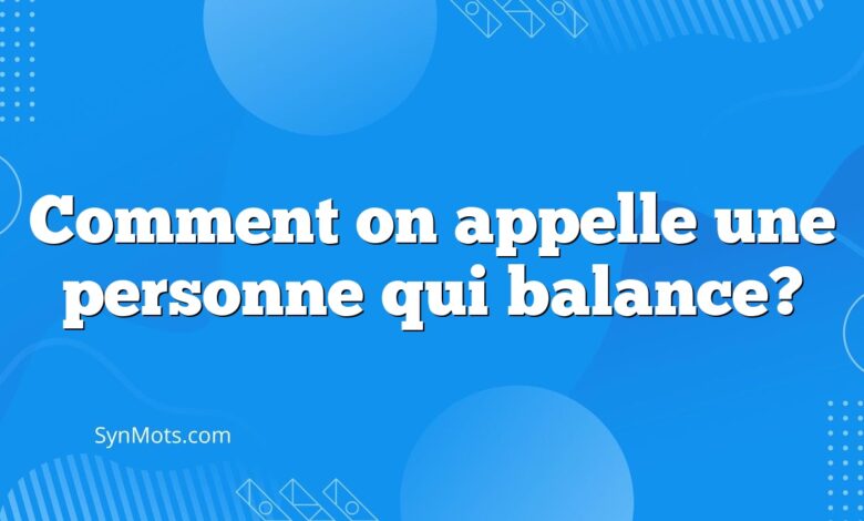 Comment on appelle une personne qui balance?