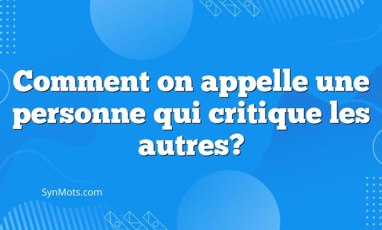 Comment on appelle une personne qui critique les autres?