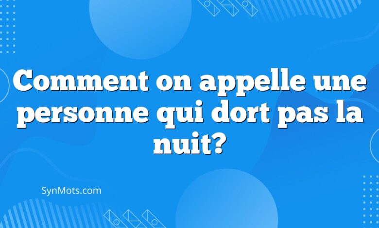 Comment on appelle une personne qui dort pas la nuit?