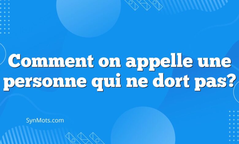 Comment on appelle une personne qui ne dort pas?