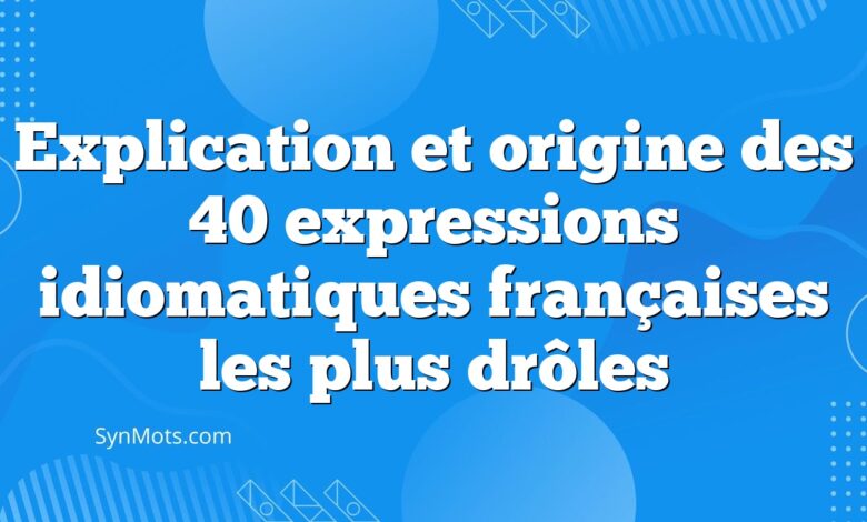Explication et origine des 40 expressions idiomatiques françaises les plus drôles